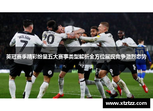 英冠赛季精彩纷呈五大赛事类型解析全方位展现竞争激烈态势