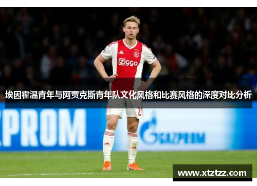 埃因霍温青年与阿贾克斯青年队文化风格和比赛风格的深度对比分析