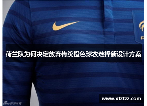 荷兰队为何决定放弃传统橙色球衣选择新设计方案